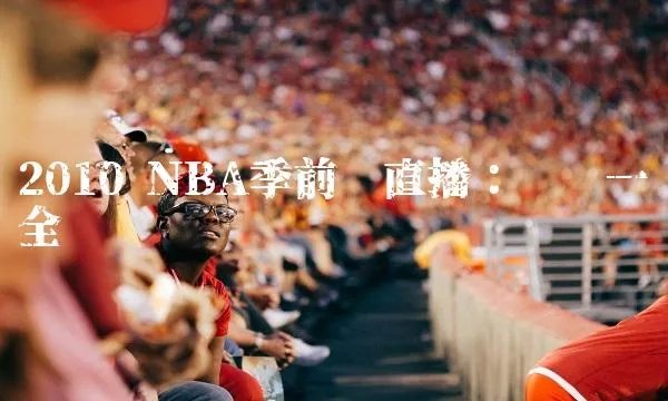 nba2010赛季全场录像哪里可以找到？-第2张图片-www.211178.com_果博福布斯